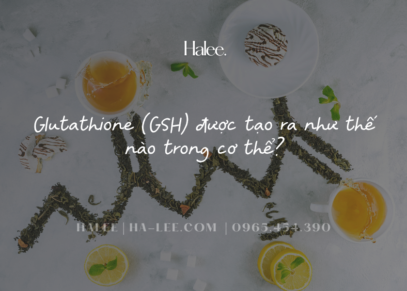 Glutathione (GSH) được tạo ra như thế nào trong cơ thể