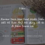 Review Sách How Food Works (Hiểu Hết Về Thức Ăn): Nội dung cốt lõi & Điểm tranh cãi Review Sách How Food Works (Hiểu Hết Về Thức Ăn) Nội dung cốt lõi & Điểm tranh cãi